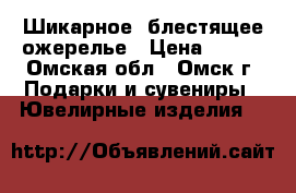 Шикарное  блестящее ожерелье › Цена ­ 350 - Омская обл., Омск г. Подарки и сувениры » Ювелирные изделия   
